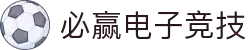 必赢·网络游戏平台-(中国游)有限公司